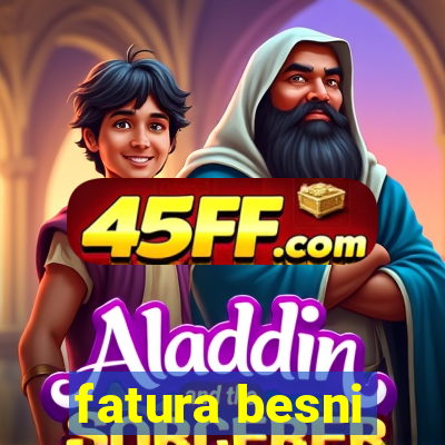 fatura besni